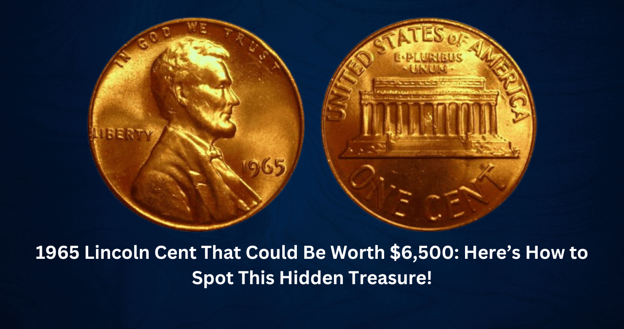 1965 Lincoln Cent That Could Be Worth $6,500: Here’s How to Spot This Hidden Treasure!