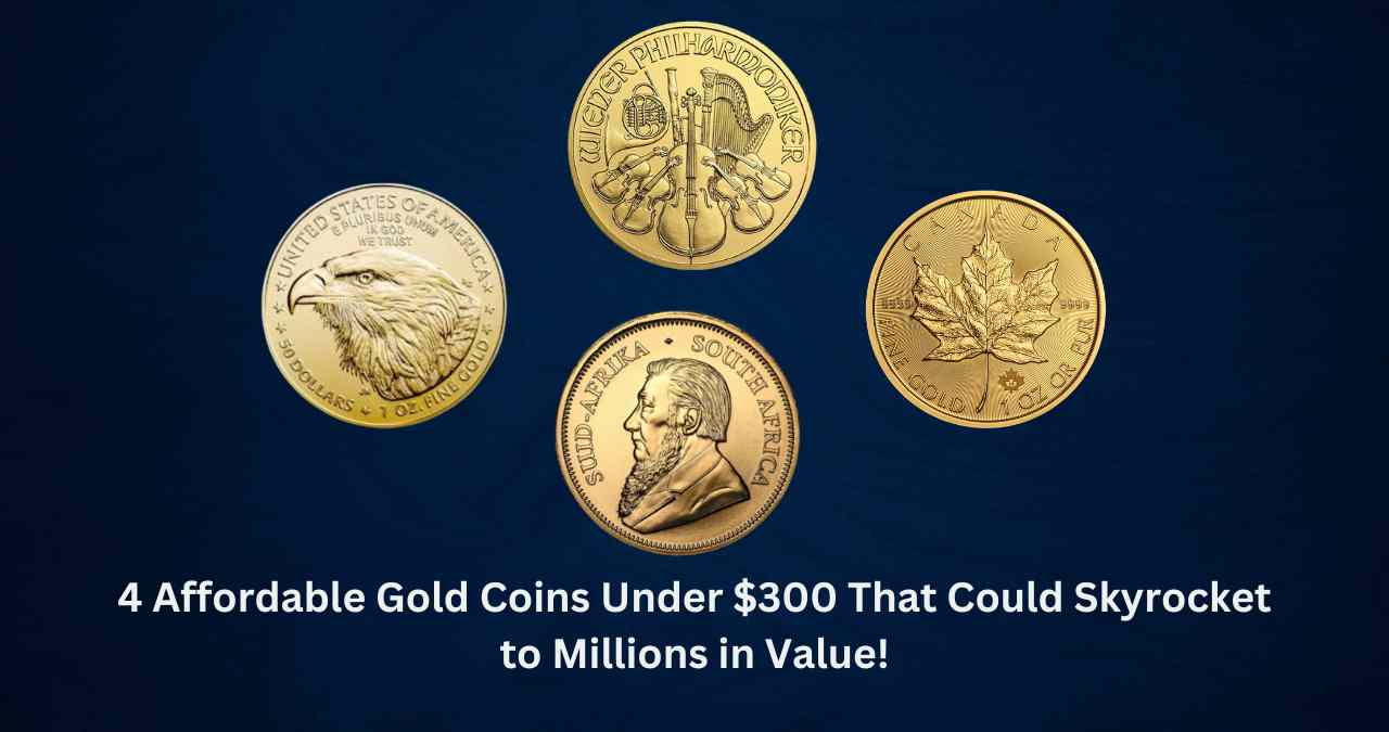 4 Affordable Gold Coins Under $300 That Could Skyrocket to Millions in Value!